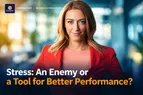 Stress: An Enemy or a Tool for Better Performance?